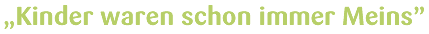 Kinder waren schon immer Meins